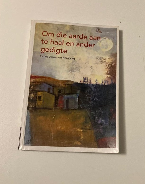 Om die aarde aan te haal en ander gedigte - Saamgestel deur Carine Janse van Rensburg