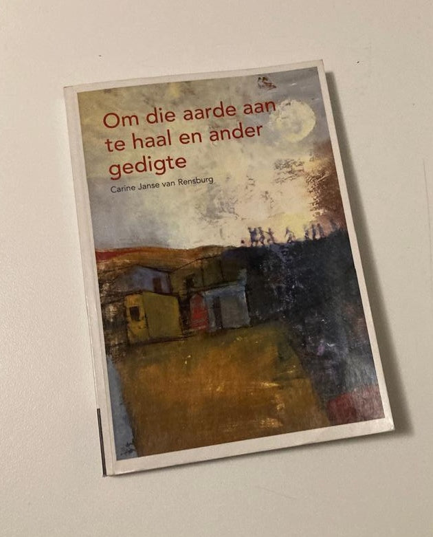 Om die aarde aan te haal en ander gedigte - Saamgestel deur Carine Janse van Rensburg