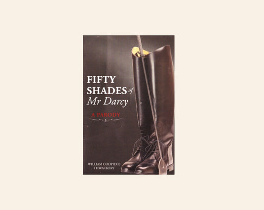 Fifty shades of Mr Darcy: A parody - William Codpiece Thwackery
