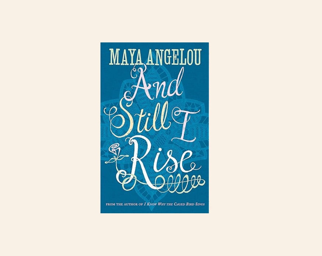 And still I rise - Maya Angelou