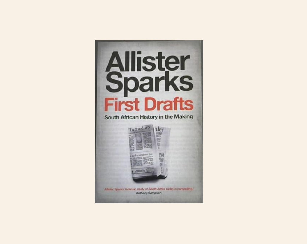 First drafts: South African history in the making - Allister Sparks
