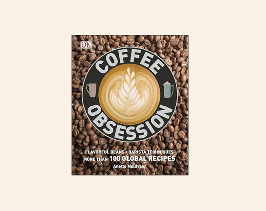 Coffee obsession: Flavoursome beans, barista techniques, over 100 global recipes - Anette Moldvaer