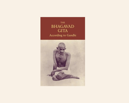 The Bhagavad Gita according to Ghandi - Mahatma Ghandi