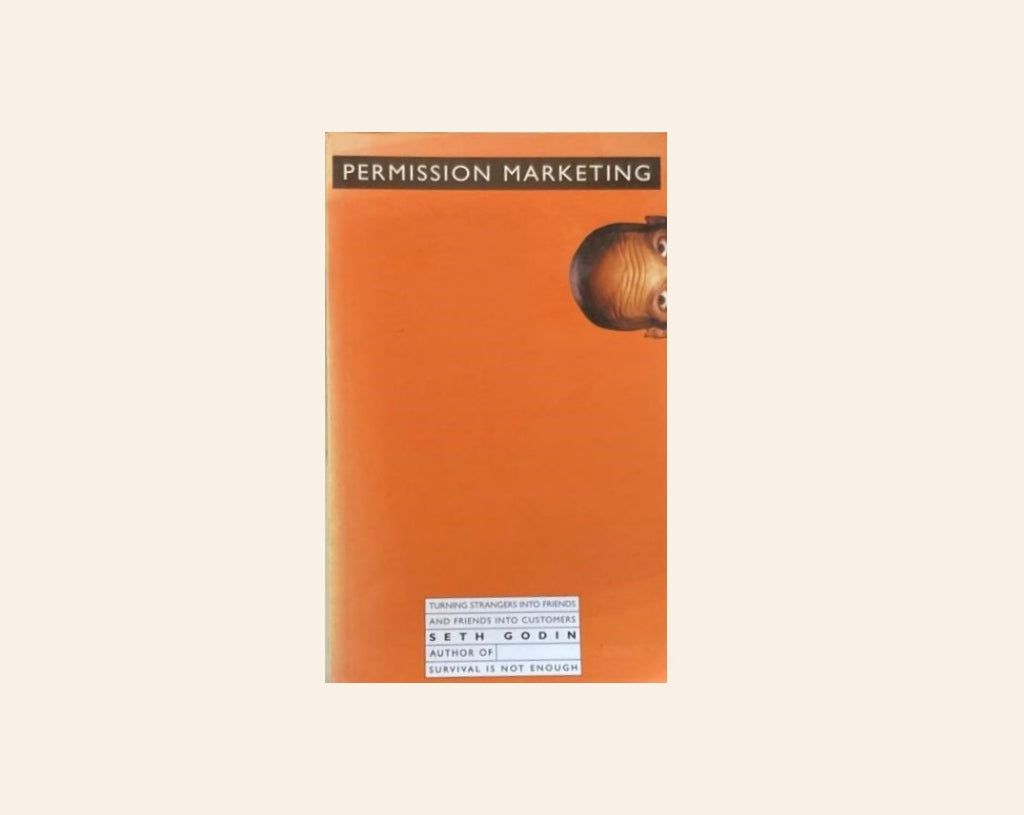 Permission marketing: Turning strangers into friends, and friends into customers  - Seth Godin