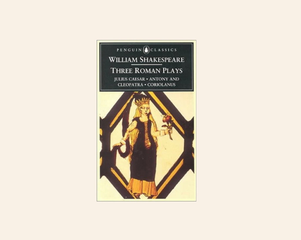 Three Roman plays: Julius Caesar, Anthony and Cleopatra and Coriolanus - William Shakespeare