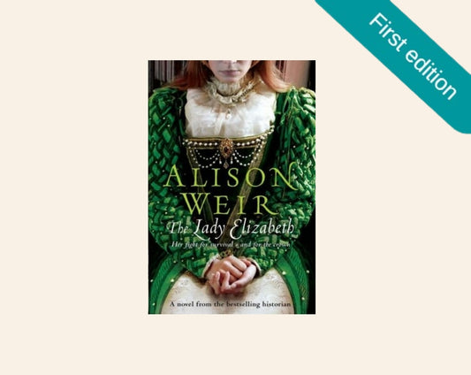The lady Elizabeth - Alison Weir (First UK edition; Elizabeth I #1)