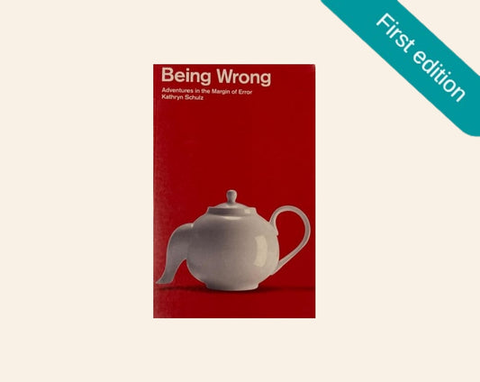 Being wrong: Adventures in the margin of error - Kathryn Schulz (First UK edition)