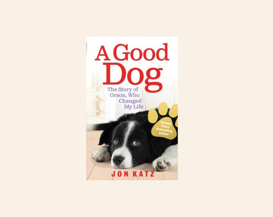 A good dog: The story of Orson, who changed my life - Jon Katz
