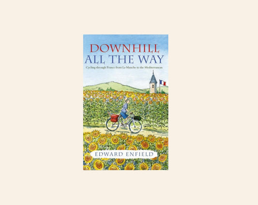 Downhill all the way: Cycling through France from La Manche to the Mediterranean - Edward Enfield