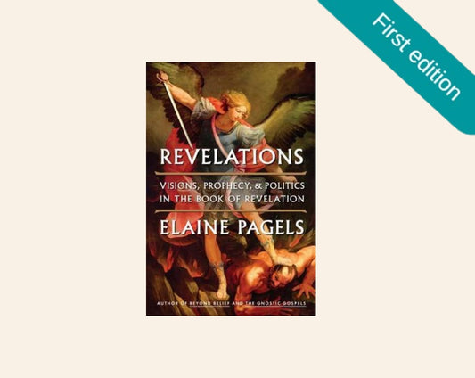 Revelations: Visions, prophecy, & politics in the Book of Revelation - Elaine Pagels (First edition)