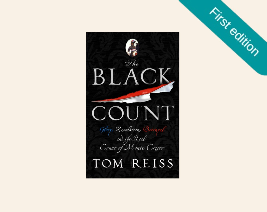 The black count: Glory, revolution, betrayal and the real count of Monte Christo - Tom Reiss (First UK edition)