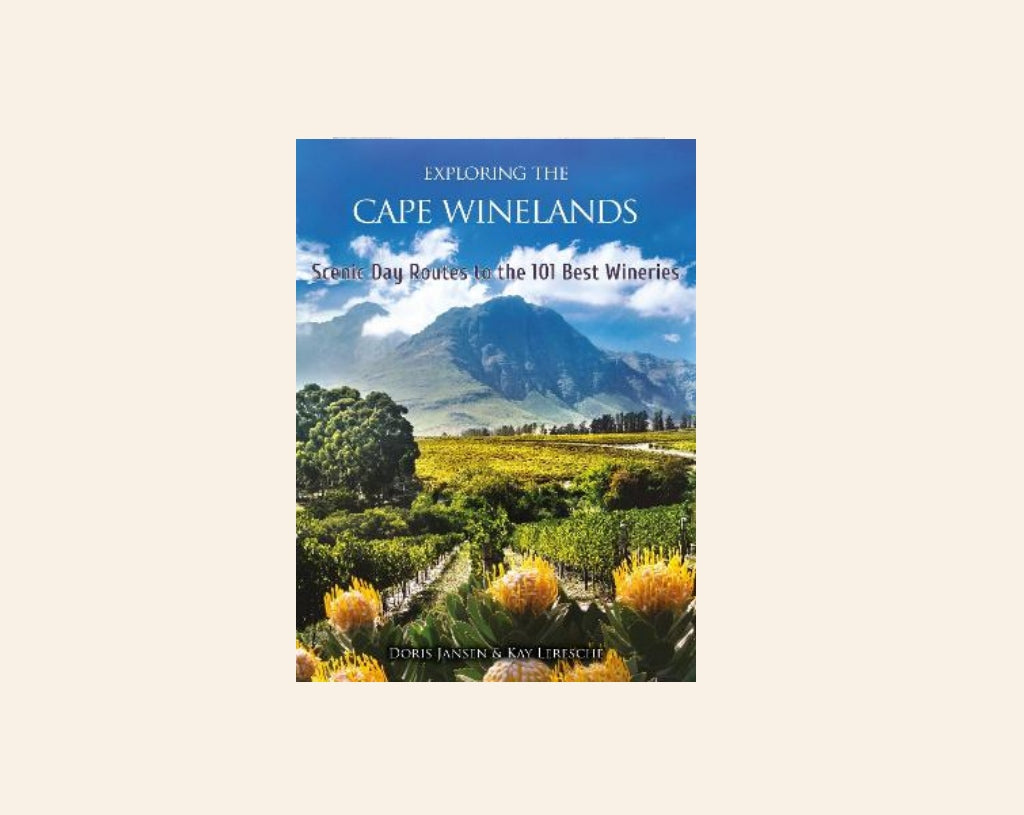 Exploring the Cape Winelands: Scenic day routes to the 101 best wineries - Doris Jansen & Kay Leresche
