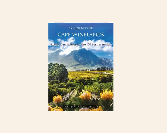 Exploring the Cape Winelands: Scenic day routes to the 101 best wineries - Doris Jansen & Kay Leresche