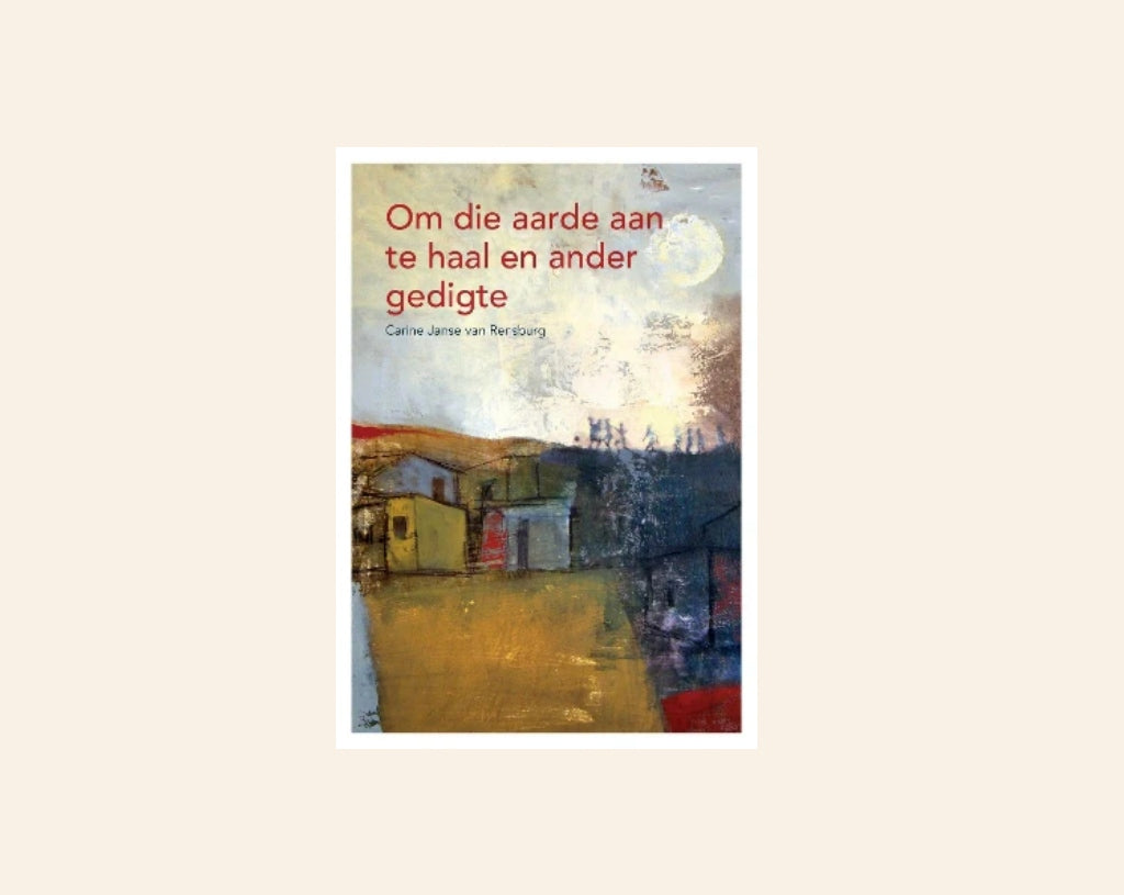Om die aarde aan te haal en ander gedigte - Saamgestel deur Carine Janse van Rensburg
