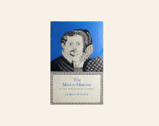 The Master-Mistress: A study of Shakespeare's sonnets - James Winny