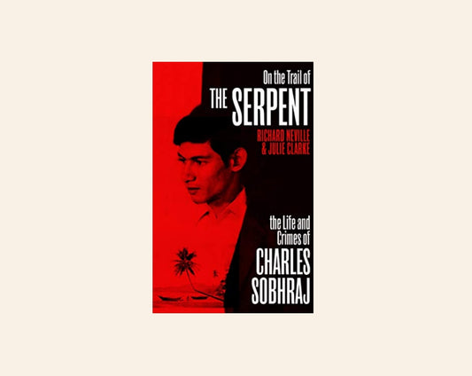 On the trail of the serpent: The life and crimes of Charles Sobhraj - Richard Neville & Julie Clarke