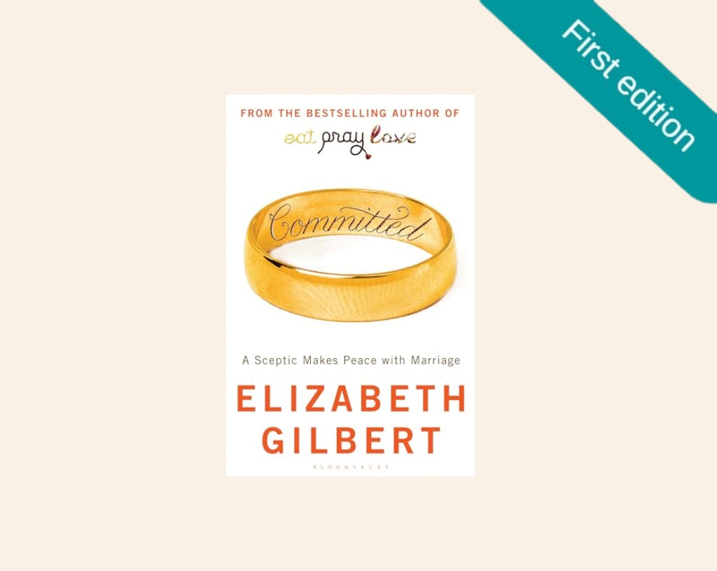 Committed: A sceptic makes peace with marriage - Elizabeth Gilbert (First UK edition)