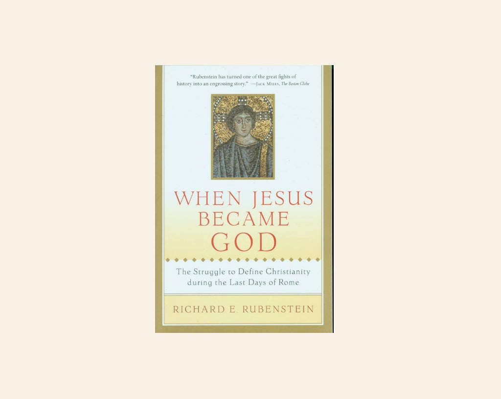 When Jesus became God: The struggle to define Christianity during the last days of Rome - Richard E. Rubenstein