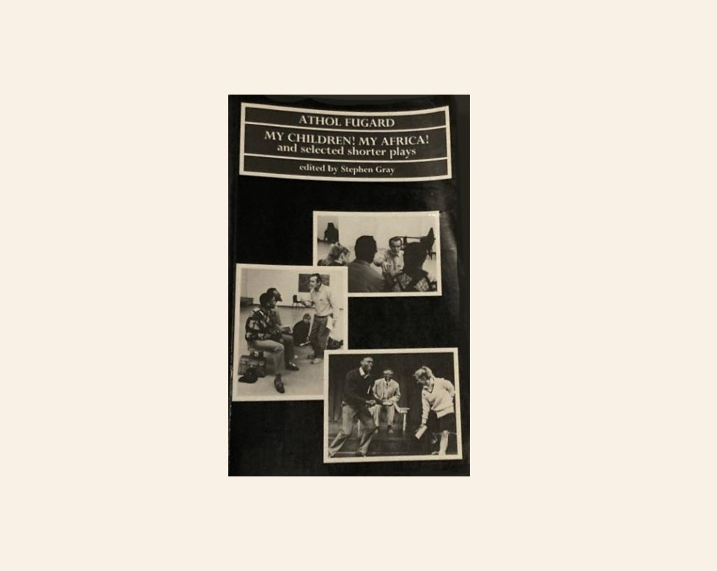 My children! My Africa! and selected shorter plays - Athol Fugard