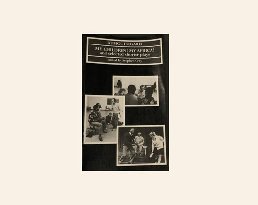 My children! My Africa! and selected shorter plays - Athol Fugard