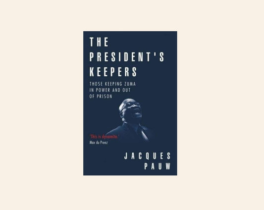 The President's keepers: Those keeping Zuma in power and out of prison - Jacques Pauw