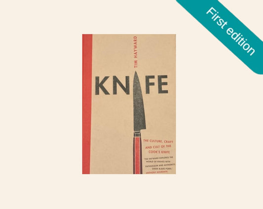 Knife: The culture, craft and cult of the cook's knife - Tim Hayward (First edition)