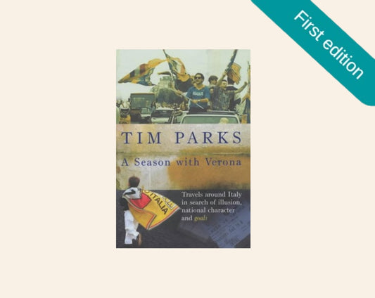 A season in Verona: Travels around Italy in search of illusion, national character and goals - Tim Parks (First UK edition)