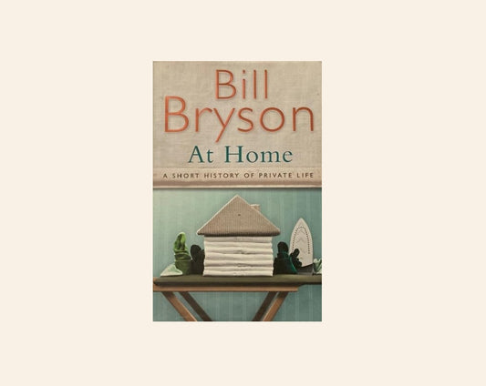 At home: A short history of private life - Bill Bryson