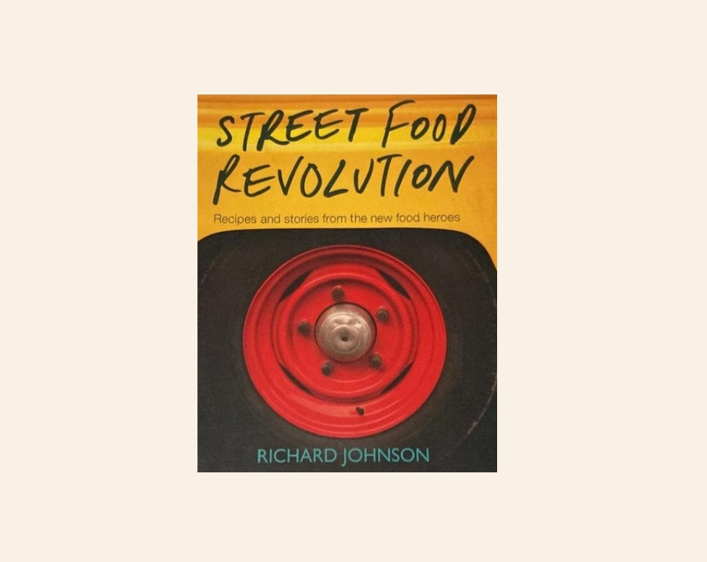 Street food revolution: Recipes and stories from the new food heroes - Richard Johnson