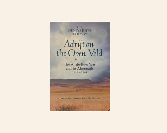 Adrift on the open veld: The Anglo-Boer War and its aftermath 1899 - 1943 (The Deneys Reitz Trilogy)