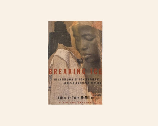 Breaking ice: An anthology of contemporary African-American fiction - Edited by Terry McMillan