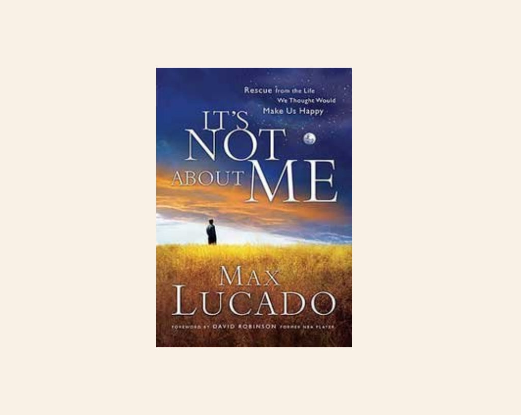 It's not about me: Rescue from the life we thought would make us happy - Max Lucado