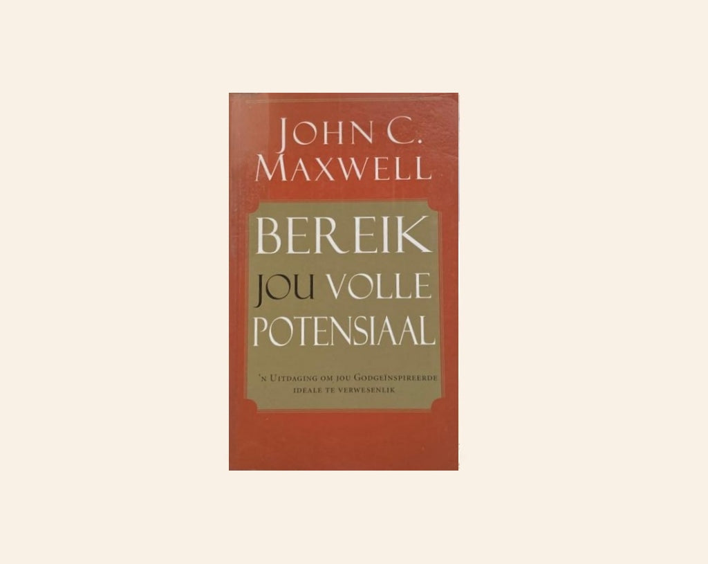 Bereik jou volle potensiaal - John C. Maxwell