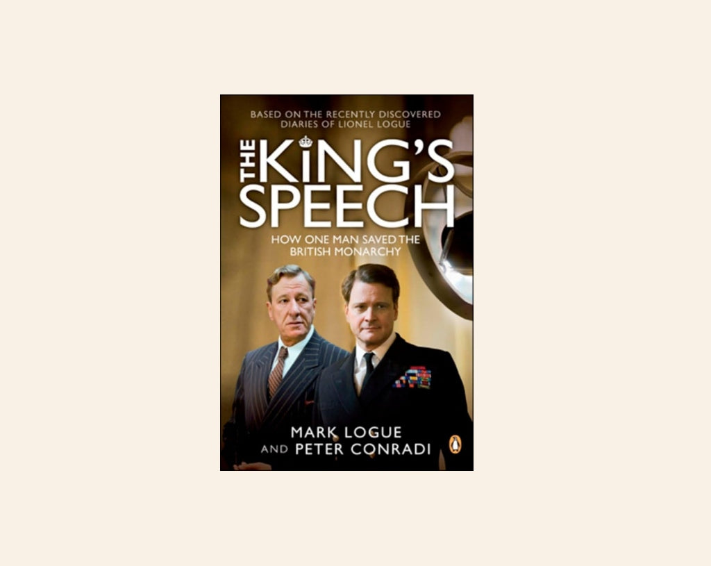The king's speech: How one man saved the British monarchy - Mark Logue and Peter Conradi