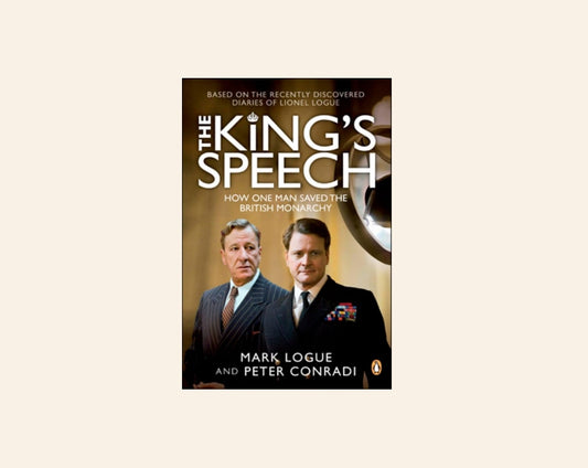 The king's speech: How one man saved the British monarchy - Mark Logue and Peter Conradi