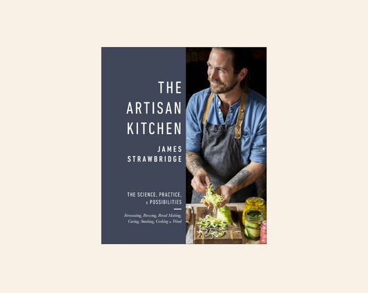 The artisan kitchen: The science, practice, & possibilities - James Strawbridge