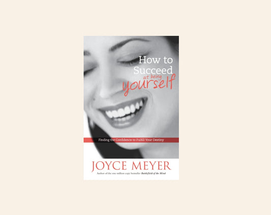 How to succeed at being yourself: Finding the confidence to fulfill your destiny - Joyce Meyer