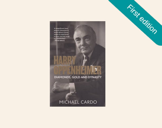 Harry Oppenheimer: Diamonds, gold and dynasty - Michael Cardo (First edition)