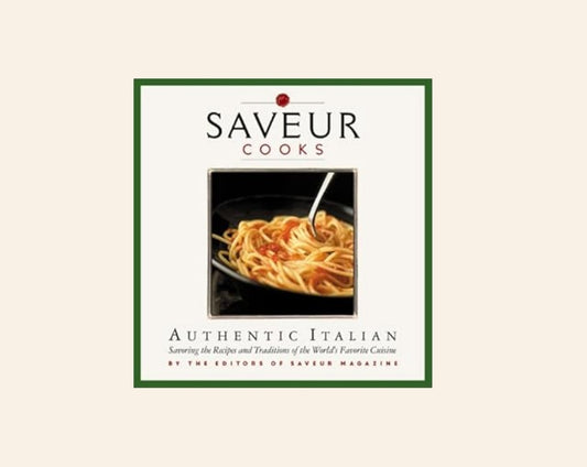 Saveur cooks authentic Italian: Savoring the recipes and traditions of the world's favorite cuisine