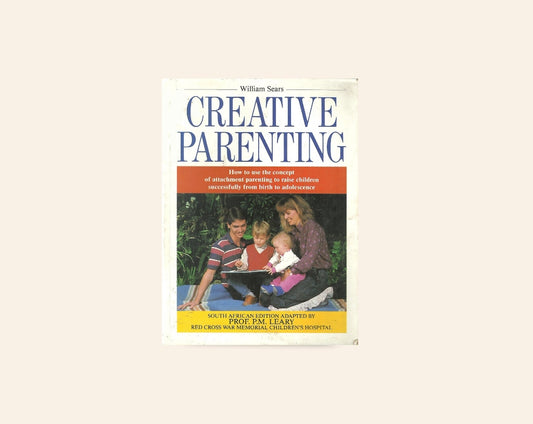 Creative parenting: How to use the concept of attachment parenting to raise children successfully from birth to adolescence - William Sears