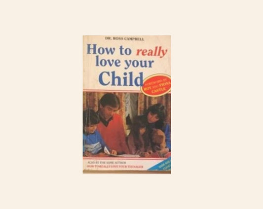 How to really love your Child - Dr. Ross Campbell