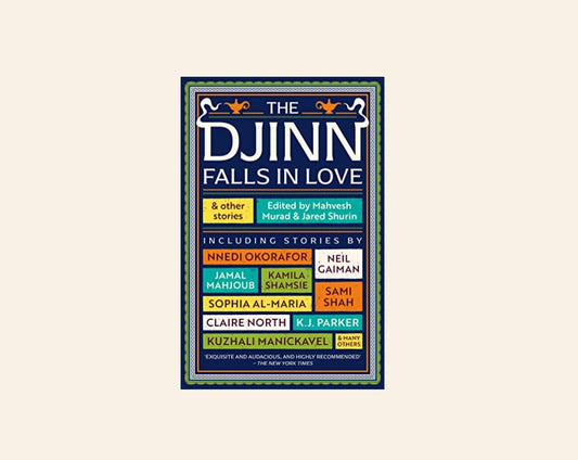 The Djinn falls in love & other stories - Edited by Mahvesh Murad & Jared Shurin