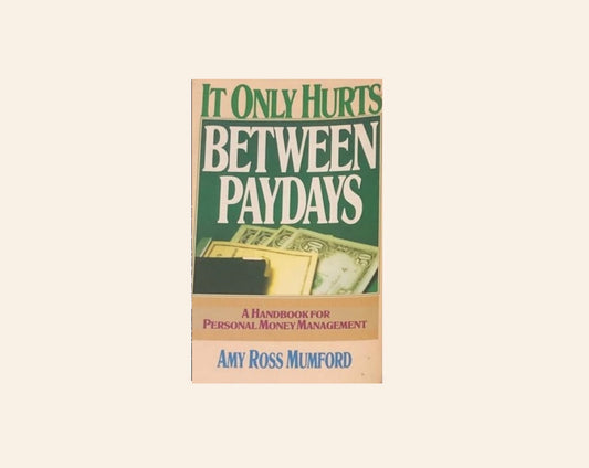 It only hurts between paydays: A handbook for personal money management - Amy Ross Mumford