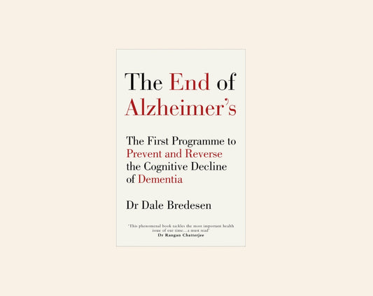 The end of Alzheimer's: The first programme to prevent and reverse the cognitive decline of dementia - Dr Dale Bredesen