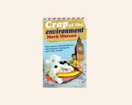 Crap at the environment: A year in the life of one man trying to save the planet - Mark Watson