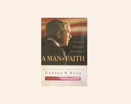A man of faith: The spiritual journey of George W. Bush - David Aikman
