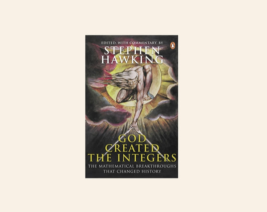 God created the Integers: The mathematical breakthroughs that changed history - Stephen Hawking