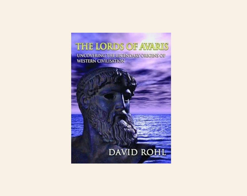The lords of Avaris: Uncovering the legendary origins of Western civilisation - David Rohl