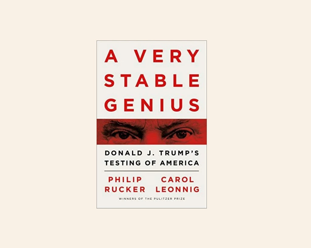A very stable genius: Donald J. Trump's testing of America - Philip Rucker & Carol Leonnig