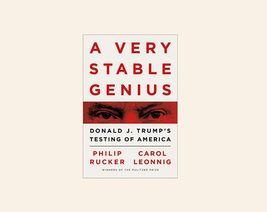 A very stable genius: Donald J. Trump's testing of America - Philip Rucker & Carol Leonnig